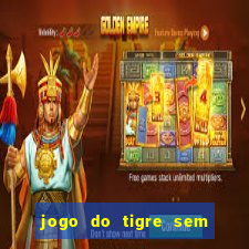 jogo do tigre sem deposito minimo